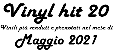 Classifica Vinili più venduti e prenotati nel mese di Maggio 2021