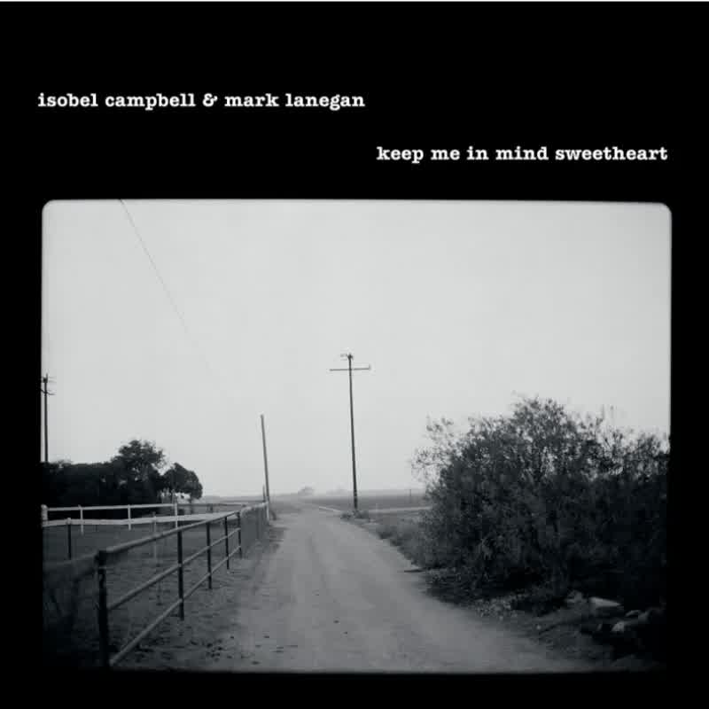 Isobel Campbell &amp; Mark Lanegan - Keep Me In Mind Sweetheart
