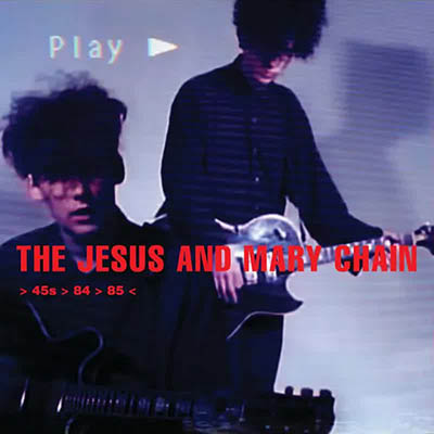 The Jesus &amp; Mary Chain - > 45s > 84 > 85 